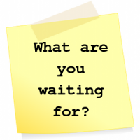 What are you waiting for?