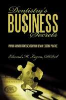 Dentistry's business secrets: proven growth strategies for your new or existing practice